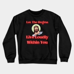 Let The Dogma Live Loudly Within You 2 Crewneck Sweatshirt